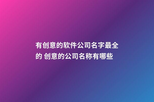 有创意的软件公司名字最全的 创意的公司名称有哪些-第1张-公司起名-玄机派